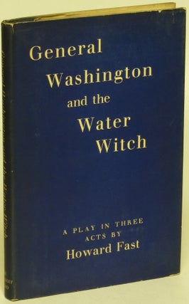 Item #110430 General Washington and the Water Witch: A Play in Three Acts. Howard Fast