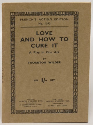 Item #110988 Love and How to Cure It: A Play in One Act. Thornton Wilder