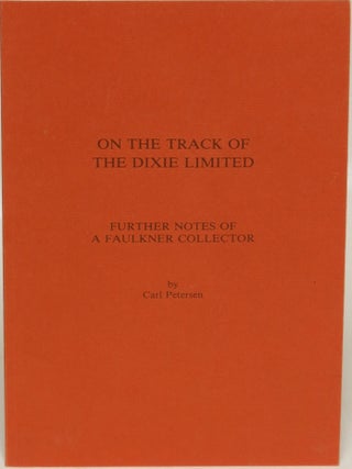 Item #116621 On the Track of the Dixie Limited: Further Notes of a Faulkner Collector. Carl Peterson