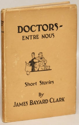 Item #121500 Doctors - Entre Nous (Short Stories). James Bayard Clark