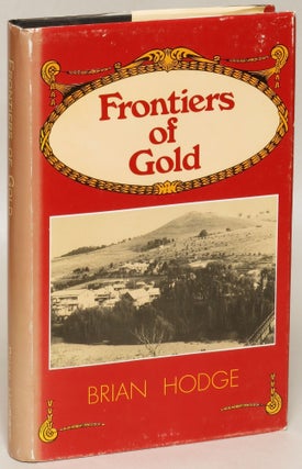 Item #128022 Frontiers of Gold: The Goldfields Story, 1851-1861. Book 2. Brian Hodge