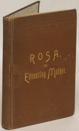 Item #129766 Rosa, the Educating Mother: Written for Mothers and Young Ladies of Age. H. M....