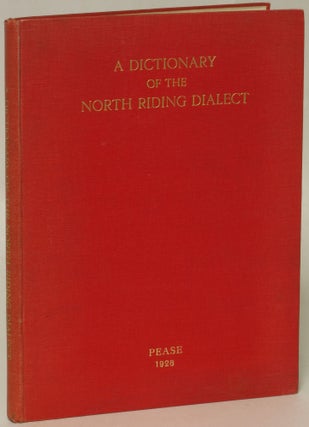 Item #136436 A Dictionary of the Dialect of the North Riding of Yorkshire. Alfred E. Pease