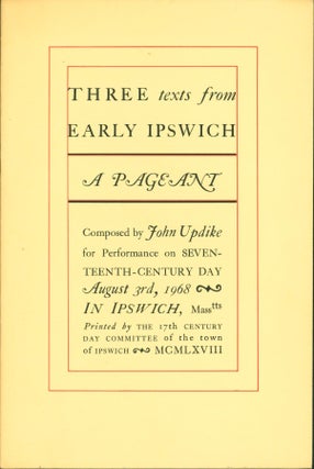 Item #148420 Three Texts from Early Ipswich: A Pageant / Composed by John Updike for Performance...