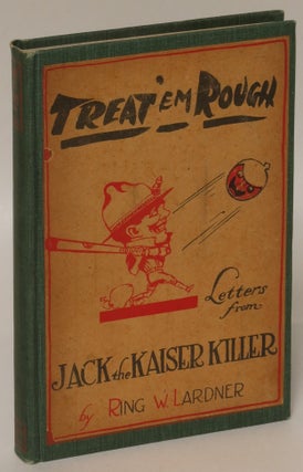 Item #161052 Treat 'Em Rough: Letters From Jack the Kaiser Killer. Ring W. Lardner