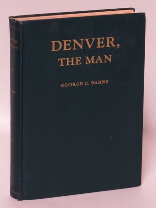 Item #16874 Denver, the Man: The Life, Letters and Public Papers of the Lawyer, Soldier and...