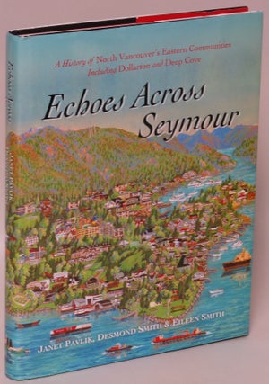 Item #175323 Echoes Across Seymour: A History of North Vancouver's Eastern Communities Including...