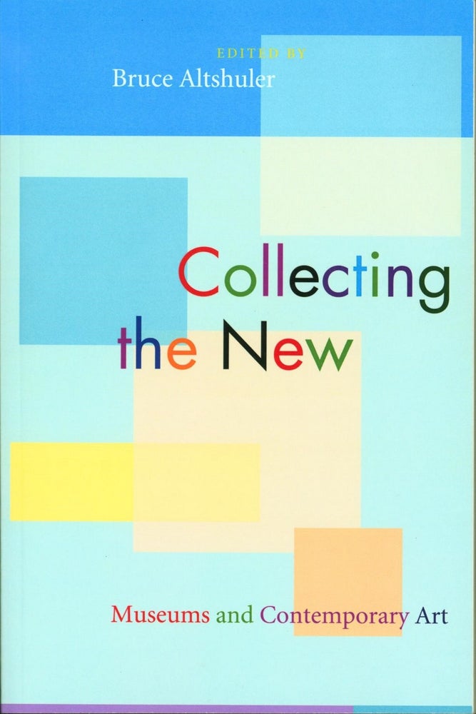 Item #177022 Collecting the New (Museums and Contemporary Art). Altshuler Bruce.