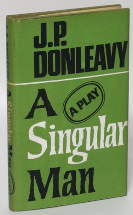 Item #193303 A Singular Man: A Play. J. P. Donleavy