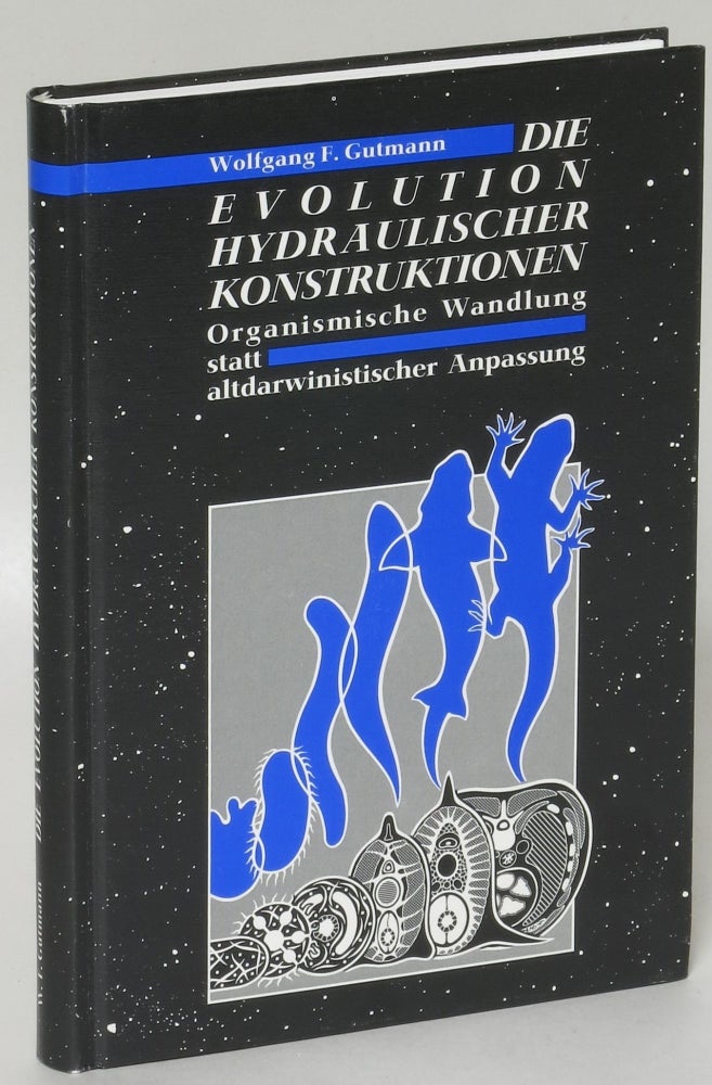 Item #193494 Die Evolution hydraulischer Konstruktionen: Organismische Wandlung statt altdarwinistischer Anpassung. Wolfgang Friedrich Gutmann.
