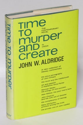 Item #198258 Time to Murder and Create: The Contemporary Novel in Crisis. John W. Aldridge