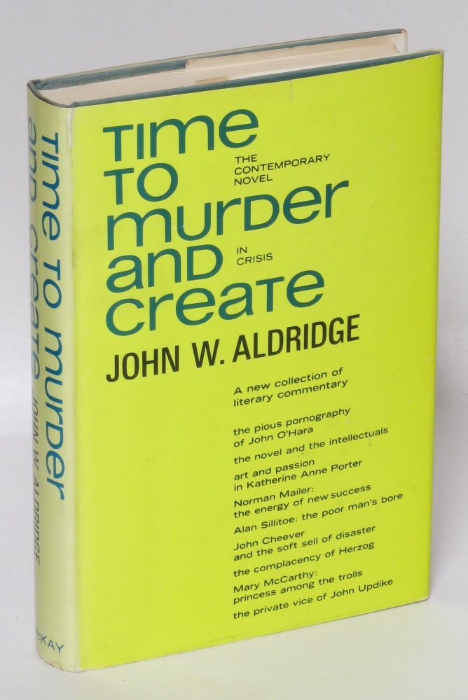 Item #198258 Time to Murder and Create: The Contemporary Novel in Crisis. John W. Aldridge.