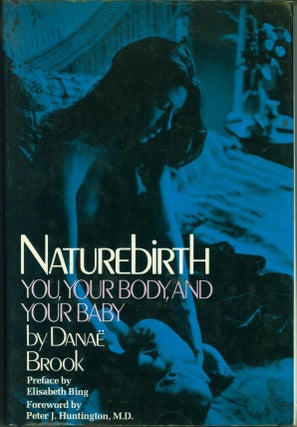 Item #202286 Naturebirth: You, Your Body, and Your Baby. Danae Brook