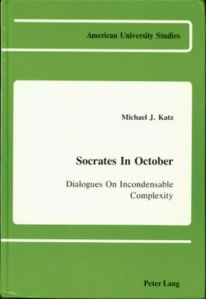 Item #202290 Socrates in October: Dialogues On Incondensable Complexity. Michael J. Katz
