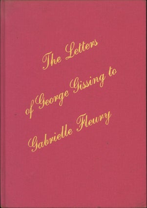 Item #209231 The Letters of George Gissing to Gabrielle Fleury. George Gissing