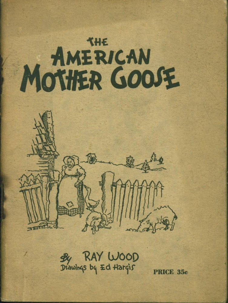 Item #209240 The American Mother Goose. Ray Wood, Ed Hargis, J. Frank Dobie.