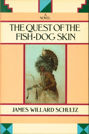 Item #215184 The Quest of the Fish-Dog Skin: A Novel (James Willard Schultz Reprint Series)....