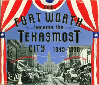 Item #215207 How Fort Worth Became the Texasmost City, 1849-1920. Leonard Sanders, Ron Tyler