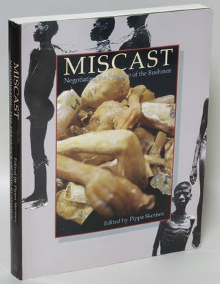 Item #215851 Miscast: Negotiating the Presence of the Bushmen. Pippa Skotnes, edited