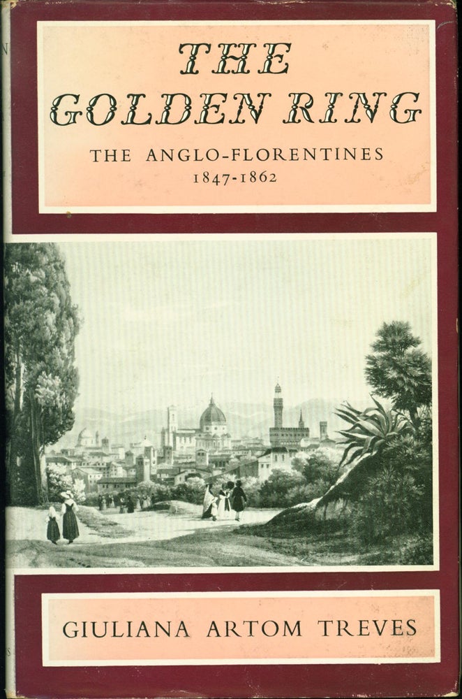 Item #216614 The Golden Ring: The Anglo-Florentines, 1847-1862. Giuliana Artom Treves.