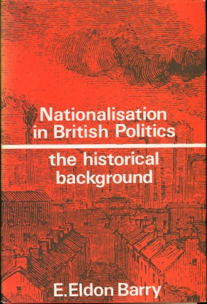 Item #216815 Nationalisation in British Politics. E. Eldon Barry