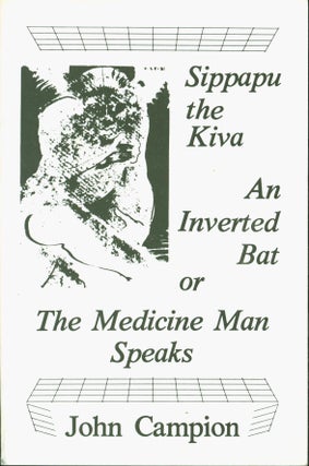 Item #217152 Sippapu the Kiva, an Inverted Bat, or, The Medicine Man Speaks. John Campion