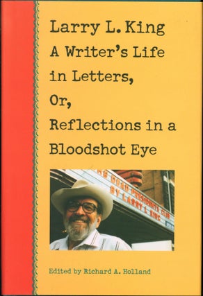 Item #217365 Larry L. King: A Writer's Life in Letters, Or, Reflections in a Bloodshot Eye. Larry...