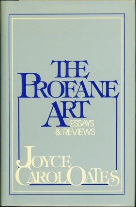 Item #218517 The Profane Art: Essays and Reviews. Joyce Carol Oates