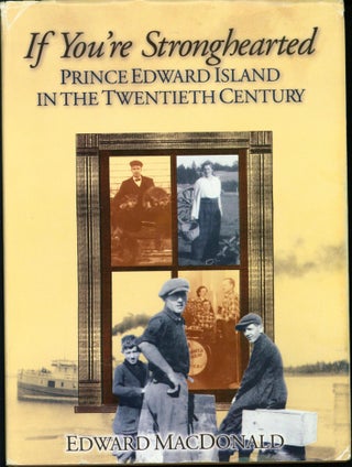 Item #219477 If You're Stronghearted: Prince Edward Island in the Twentieth Century. Edward...