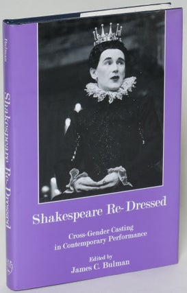 Item #222547 Shakespeare Re-Dressed: Cross-Gender Casting in Contemporary Performance. James C....