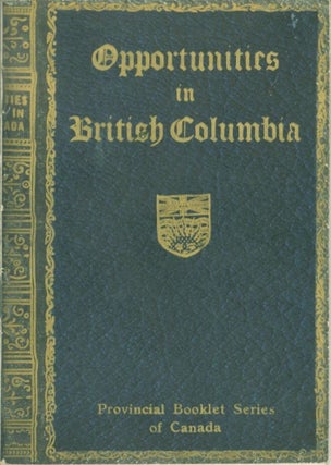Item #228730 Opportunities in British Columbia 1915: Containing Exrtracts from Heaton's Annual....