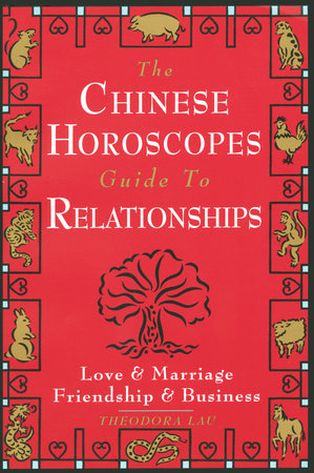 Item #229505 The Chinese Horoscopes Guide to Relationships: Love and Marriage, Friendship and Business. Theodora Lau.
