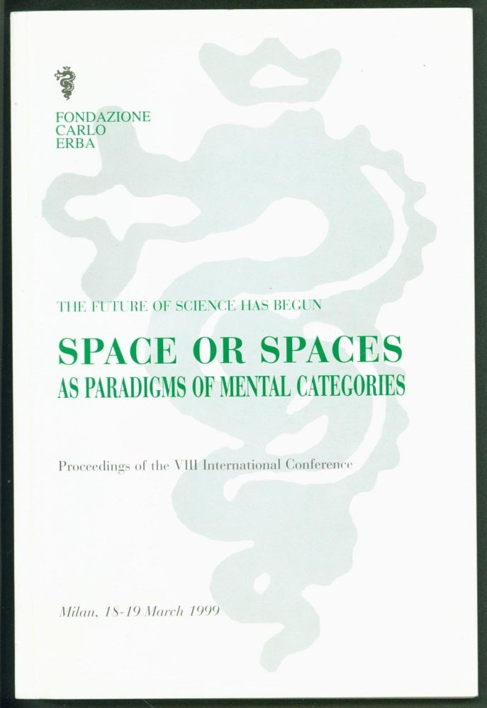 Item #235962 The Future of Science Has Begun: Space or Spaces As Paradigms of Mental Categories, Proceedings of the VIII International Conference, Milan, 18-19 March 1999. Carlo Erba Foundation.