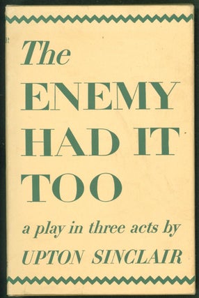 Item #243625 The Enemy Had It Too: A Play in Three Acts. Upton Sinclair