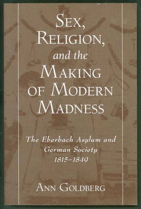 Item #253031 Sex, Religion, and the Making of Modern Madness: The Eberbach Asylum and German...