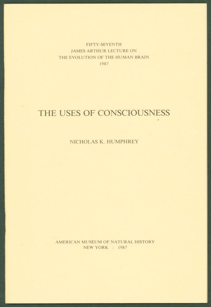 Item #258148 Uses of Consciousness (Fifty-Seventh James Arthur Lecture on The Evolution of the Human Brain). Nicholas K. Humphrey.