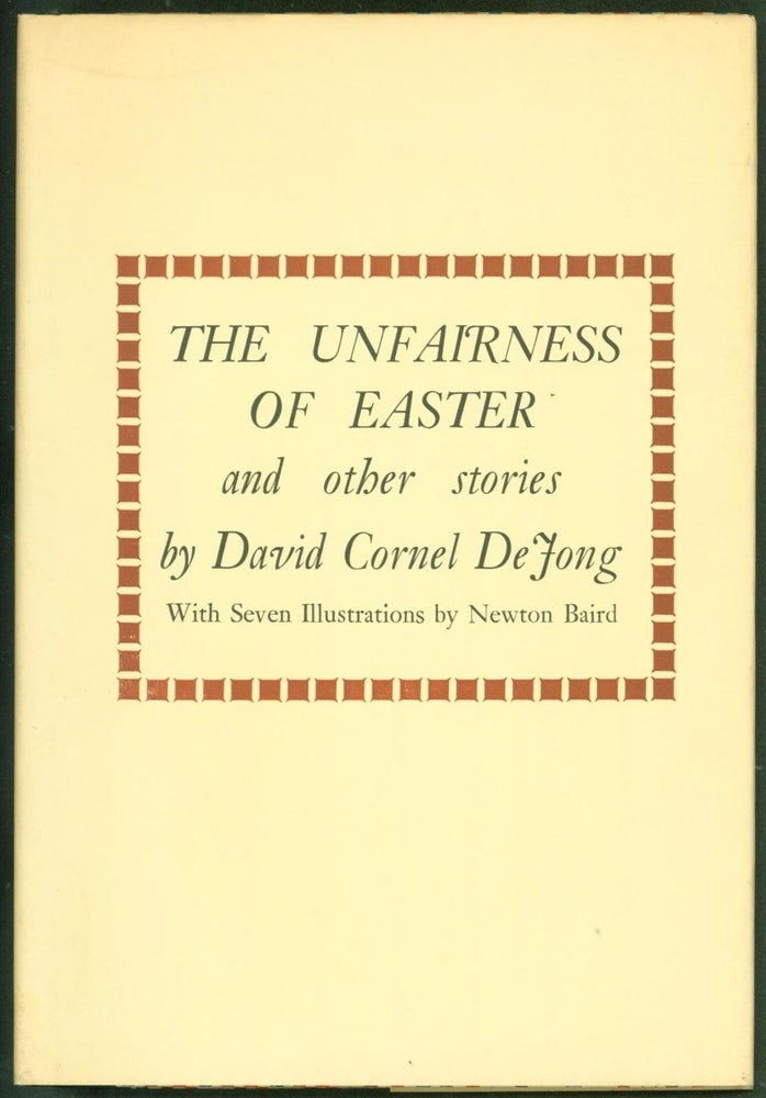 Item #259439 The Unfairness of Easter and Other Stories. David Cornel DeJong, Newton Baird.