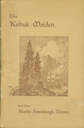 Item #262917 The Kobuk Maiden and Other Alaska Sourdough Verses; A Collection of Alaska Verses...