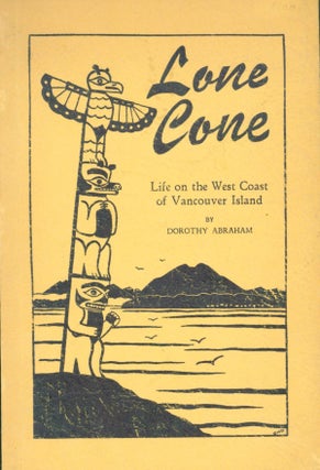 Item #263095 Lone Cove: Life on the West Coast of Vancouver Island. Dorothy Abraham