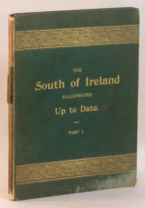 Item #263338 The South of Ireland (Illustrated) Up To Date. Part I Comprising Cork, Queenstown,...