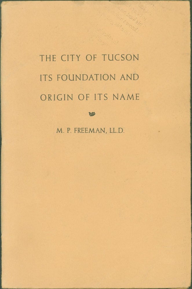Item #263766 The City of Tucson: Its Foundation and Origin of Its Name. M. P. Freeman.