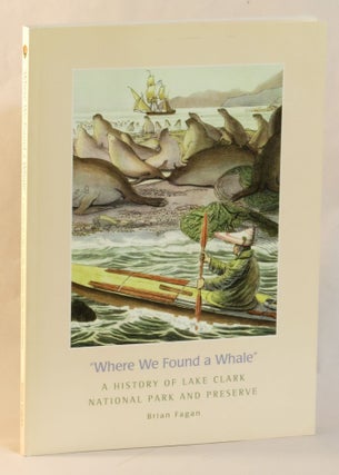 Item #263779 Where We Found a Whale: A History of Lake Clark National Park and Preserve. Brian Fagan