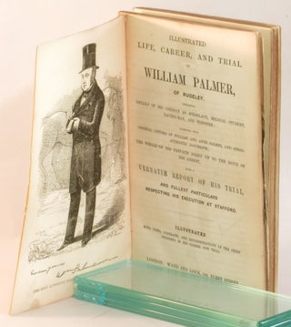 Illustrated Life, Career, and Trial of William Palmer of Rugeley, containing Details of His Conduct as Schoolboy, Medical Student, Racing-Man, and Poisoner; together with Original Letters of William and Anne Palmer, and other Authentic Documents; the Whole of His Private Dairy up to the Hour of His Arrest. with Illustrated and Unabridged Edition of The TimesReport of the Trial of William Palmer for Poisoning John Parsons Cook, at Rugeley
