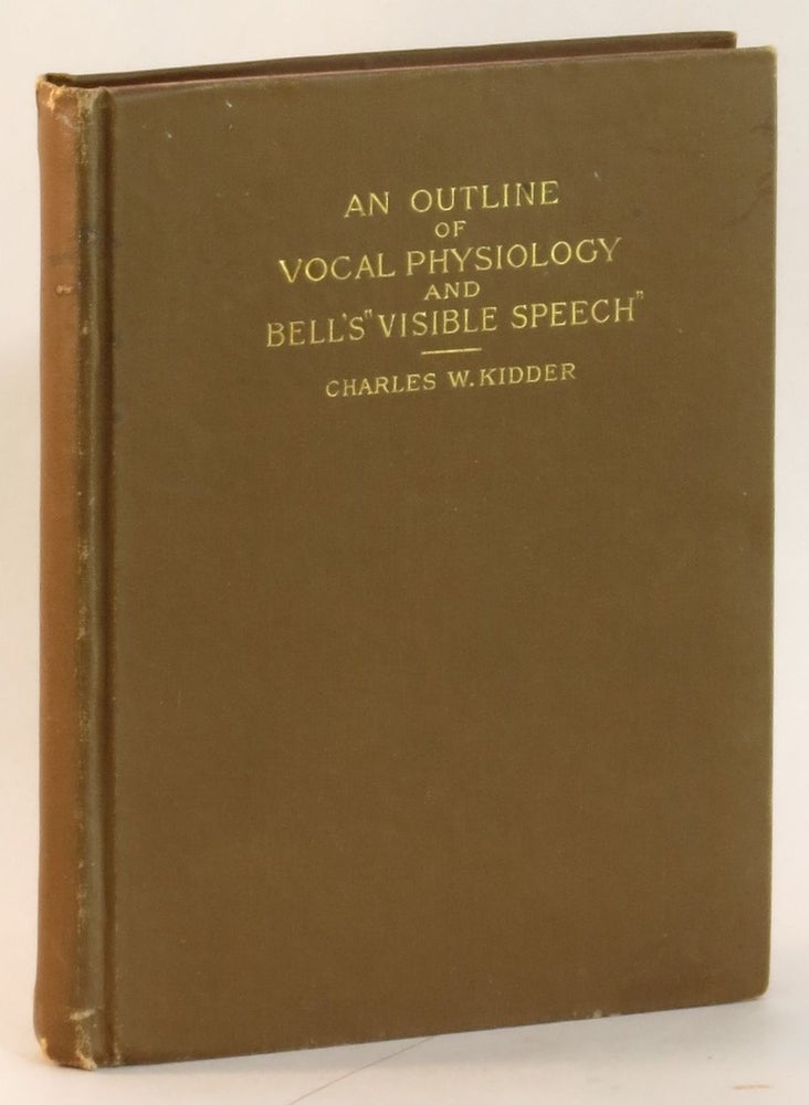 Item #263939 An Outline of Vocal Physiology and Bell's 'Visible Speech':The Scientific Basis for Teaching Correct Articulation and Pronuciation. Charles W. Kidder.