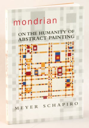 Item #264017 Mondrian: On the Humanity of Abstract Painting. Mondrain, Meyer. Kitaj Schapiro, R. B