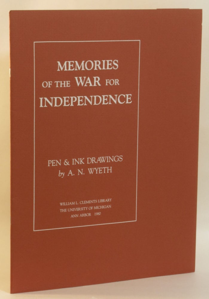 Item #265655 Memories of the War for Independence: Textual selections of veterans' memoirs from 'The Revolution Remembered: Eyewitness Accounts of the War for Independence.' Pen & ink drawings. A. N. Dann Wyeth, John C.