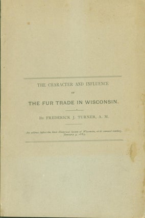 Item #265778 The Character and Influence of the Fur Trade in Wisconsin. Frederick J. Turner