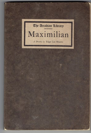 Item #266583 Maximilian: A Play in Five Acts. Edgar Lee Masters