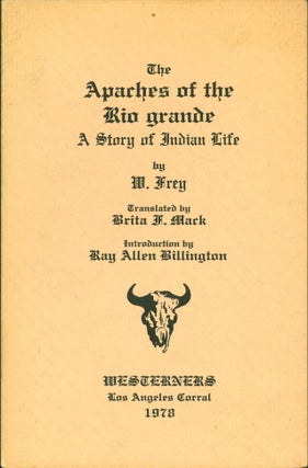 Item #267301 The Apaches of Rio Grande: A Story of Indian Life. W. Frey, Brita F. Mack., Ray...