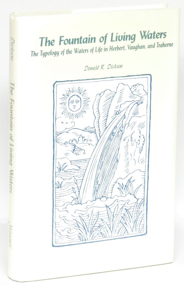 Item #268889 The Fountain of Living Waters: The Typology of the Waters of Life in Herbert, Vaughan, and Traherne. Donald R. Dickson.